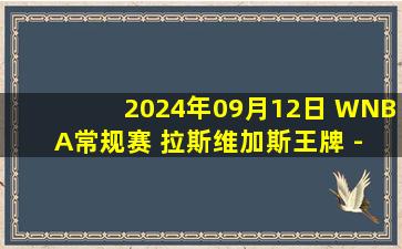 2024年09月12日 WNBA常规赛 拉斯维加斯王牌 - 印第安纳狂热 全场录像